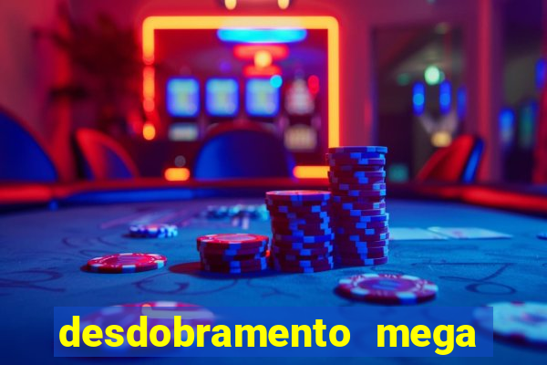 desdobramento mega sena 28 dezenas